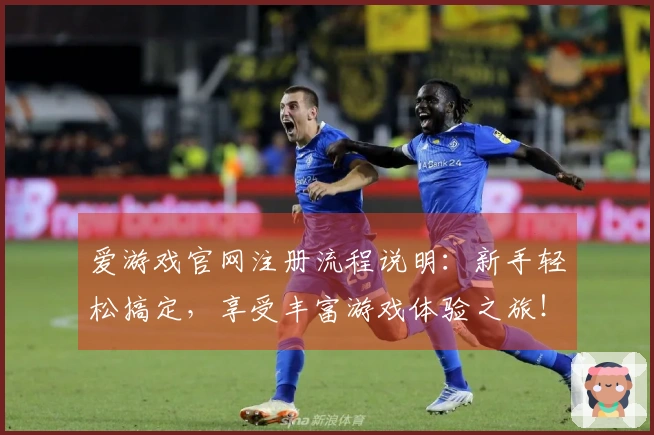 爱游戏官网注册流程说明：新手轻松搞定，享受丰富游戏体验之旅！
