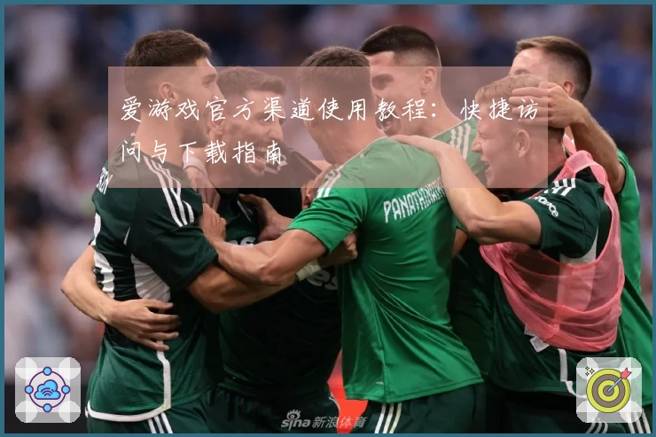 爱游戏官方渠道使用教程：快捷访问与下载指南